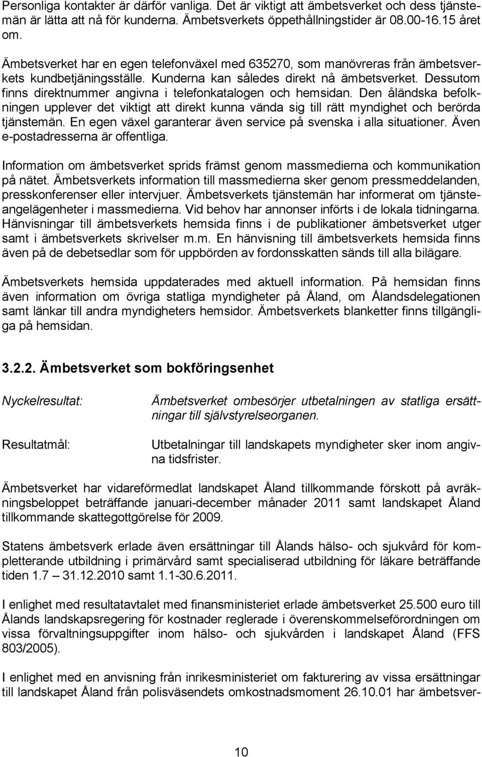 Dessutom finns direktnummer angivna i telefonkatalogen och hemsidan. Den åländska befolkningen upplever det viktigt att direkt kunna vända sig till rätt myndighet och berörda tjänstemän.