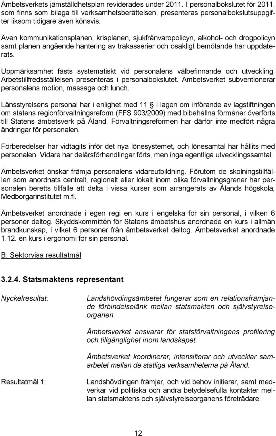 Även kommunikationsplanen, krisplanen, sjukfrånvaropolicyn, alkohol- och drogpolicyn samt planen angående hantering av trakasserier och osakligt bemötande har uppdaterats.