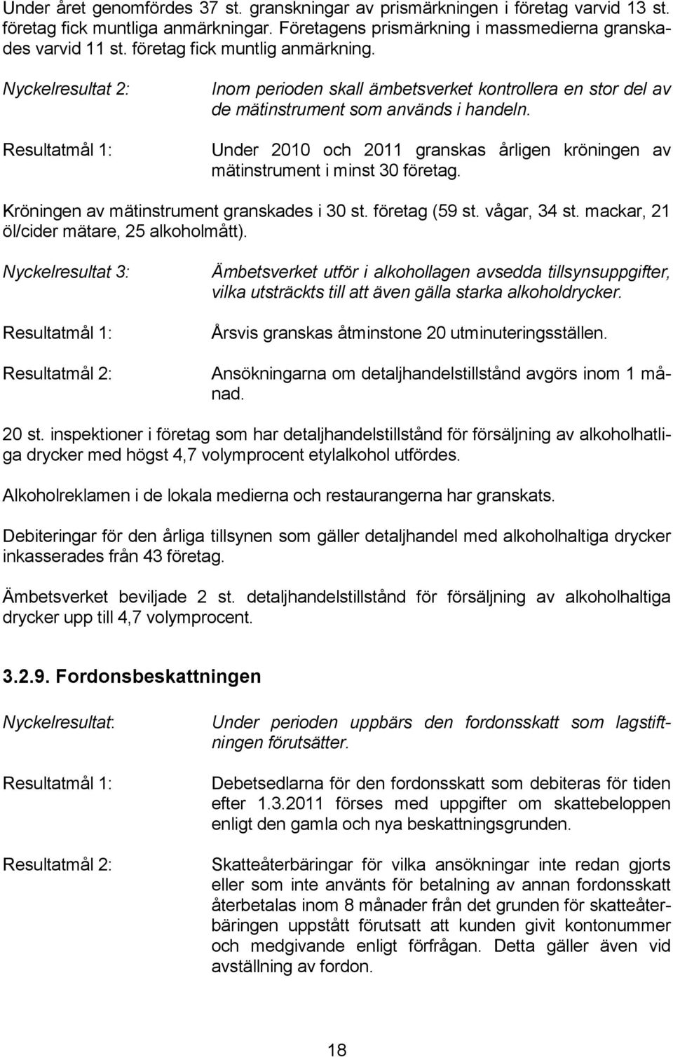 Under 2010 och 2011 granskas årligen kröningen av mätinstrument i minst 30 företag. Kröningen av mätinstrument granskades i 30 st. företag (59 st. vågar, 34 st.