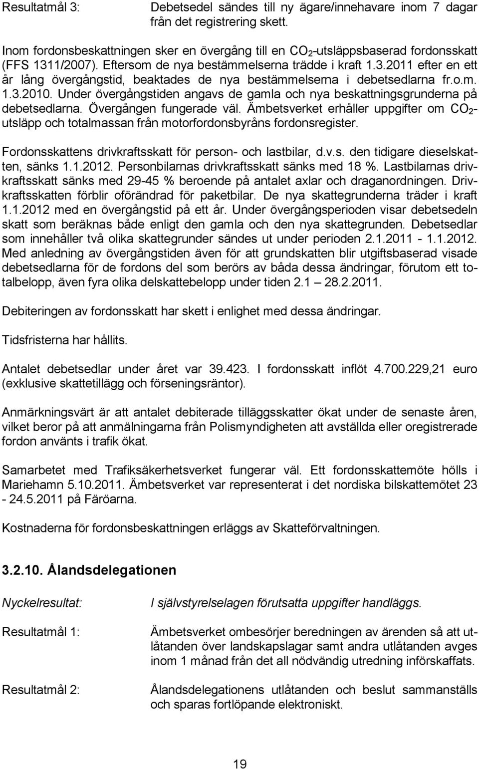 o.m. 1.3.2010. Under övergångstiden angavs de gamla och nya beskattningsgrunderna på debetsedlarna. Övergången fungerade väl.