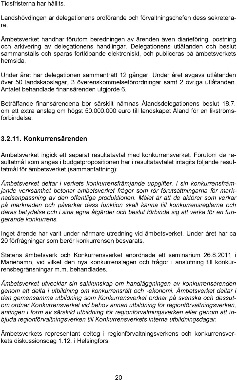 Delegationens utlåtanden och beslut sammanställs och sparas fortlöpande elektroniskt, och publiceras på ämbetsverkets hemsida. Under året har delegationen sammanträtt 12 gånger.