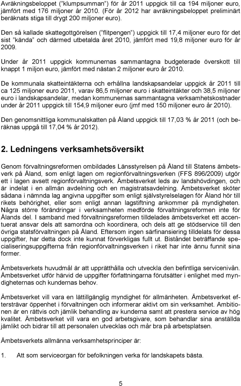 Den så kallade skattegottgörelsen ( flitpengen ) uppgick till 17,4 miljoner euro för det sist kända och därmed utbetalda året 2010, jämfört med 19,8 miljoner euro för år 2009.