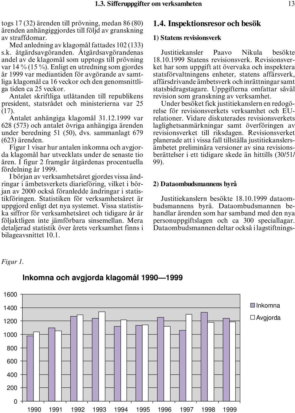 Enligt en utredning som gjordes år 1999 var mediantiden för avgörande av samtliga klagomål ca 16 veckor och den genomsnittliga tiden ca 25 veckor.