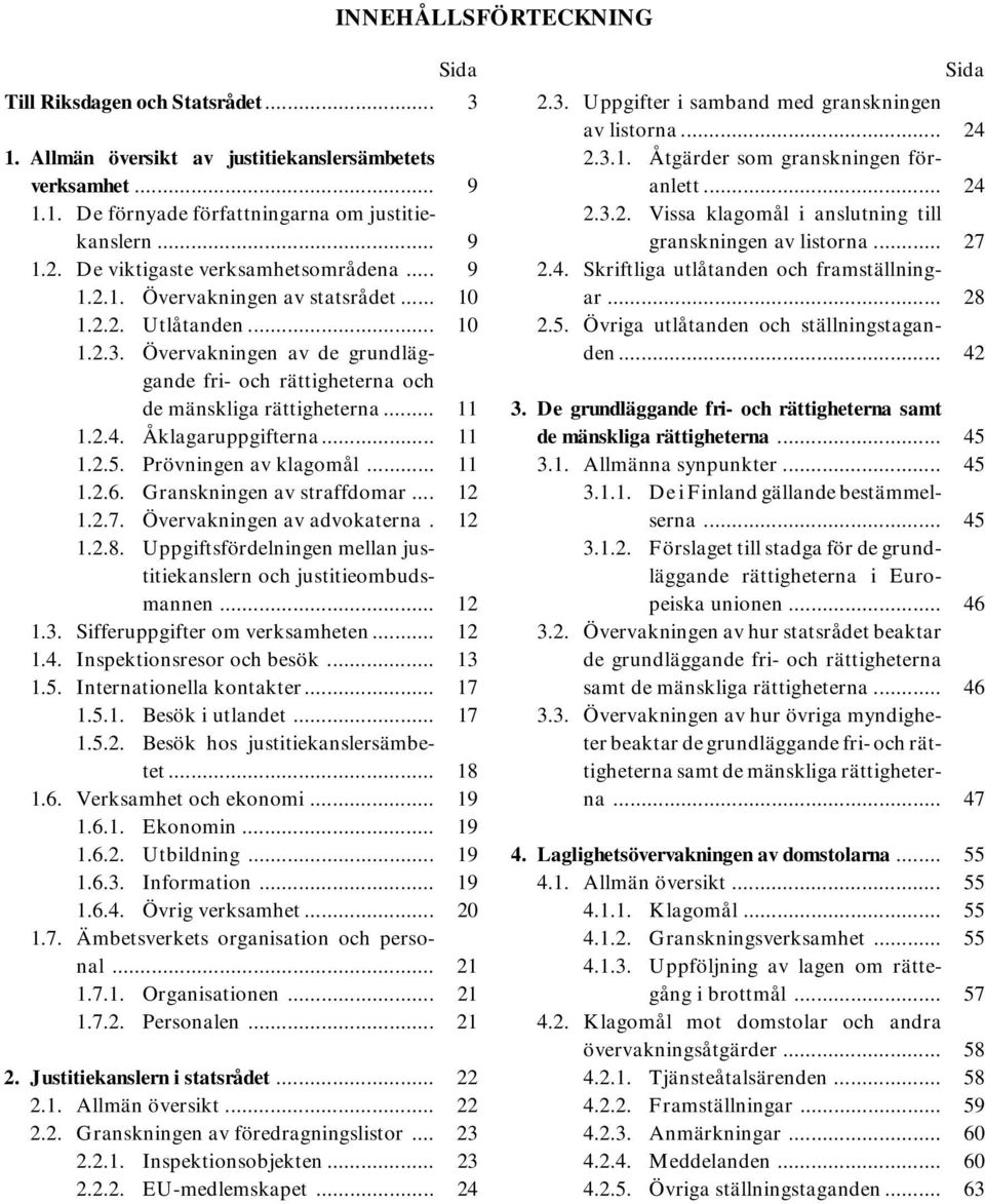 .. 11 1.2.4. Åklagaruppgifterna... 11 1.2.5. Prövningen av klagomål... 11 1.2.6. Granskningen av straffdomar... 12 1.2.7. Övervakningen av advokaterna. 12 1.2.8.