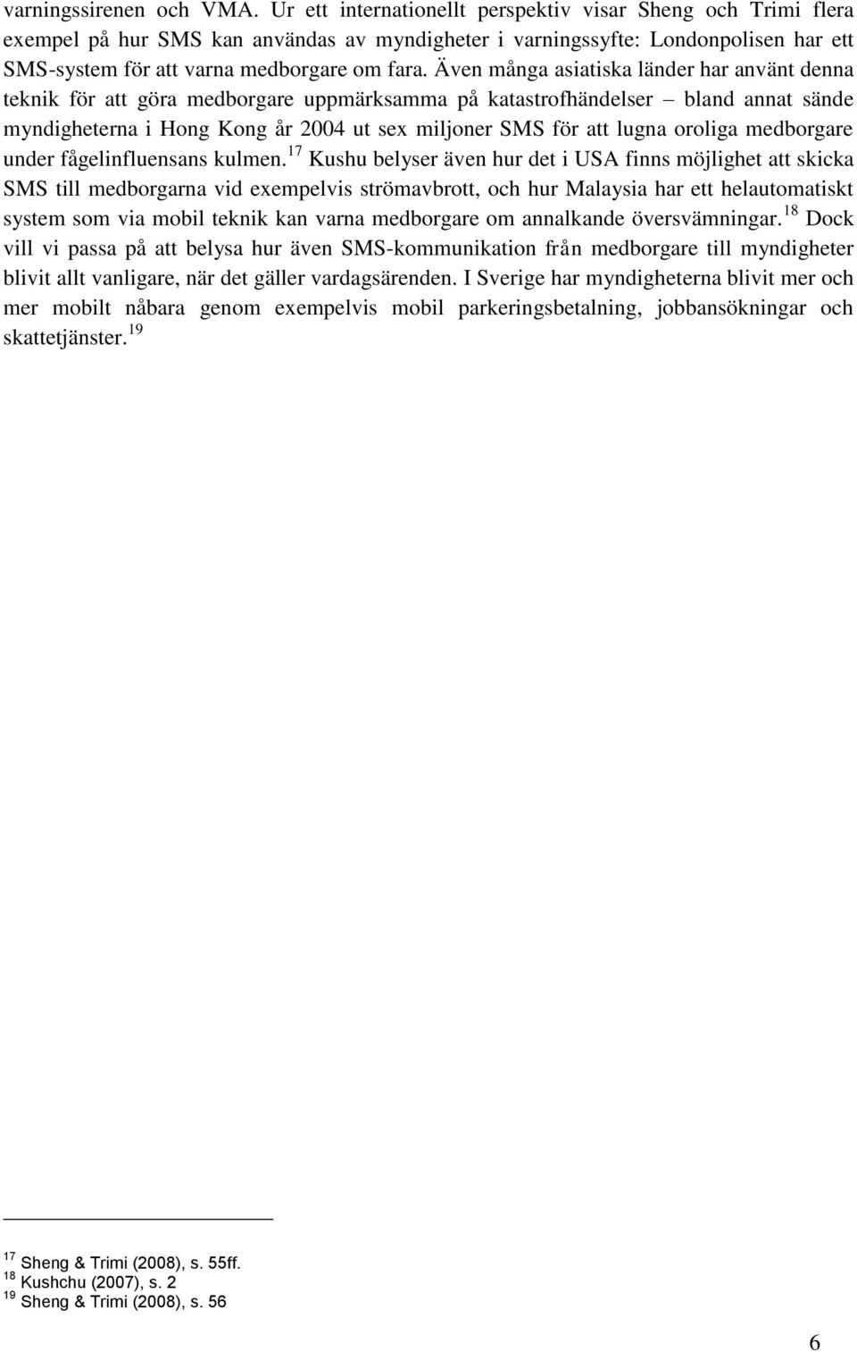 Även många asiatiska länder har använt denna teknik för att göra medborgare uppmärksamma på katastrofhändelser bland annat sände myndigheterna i Hong Kong år 2004 ut sex miljoner SMS för att lugna