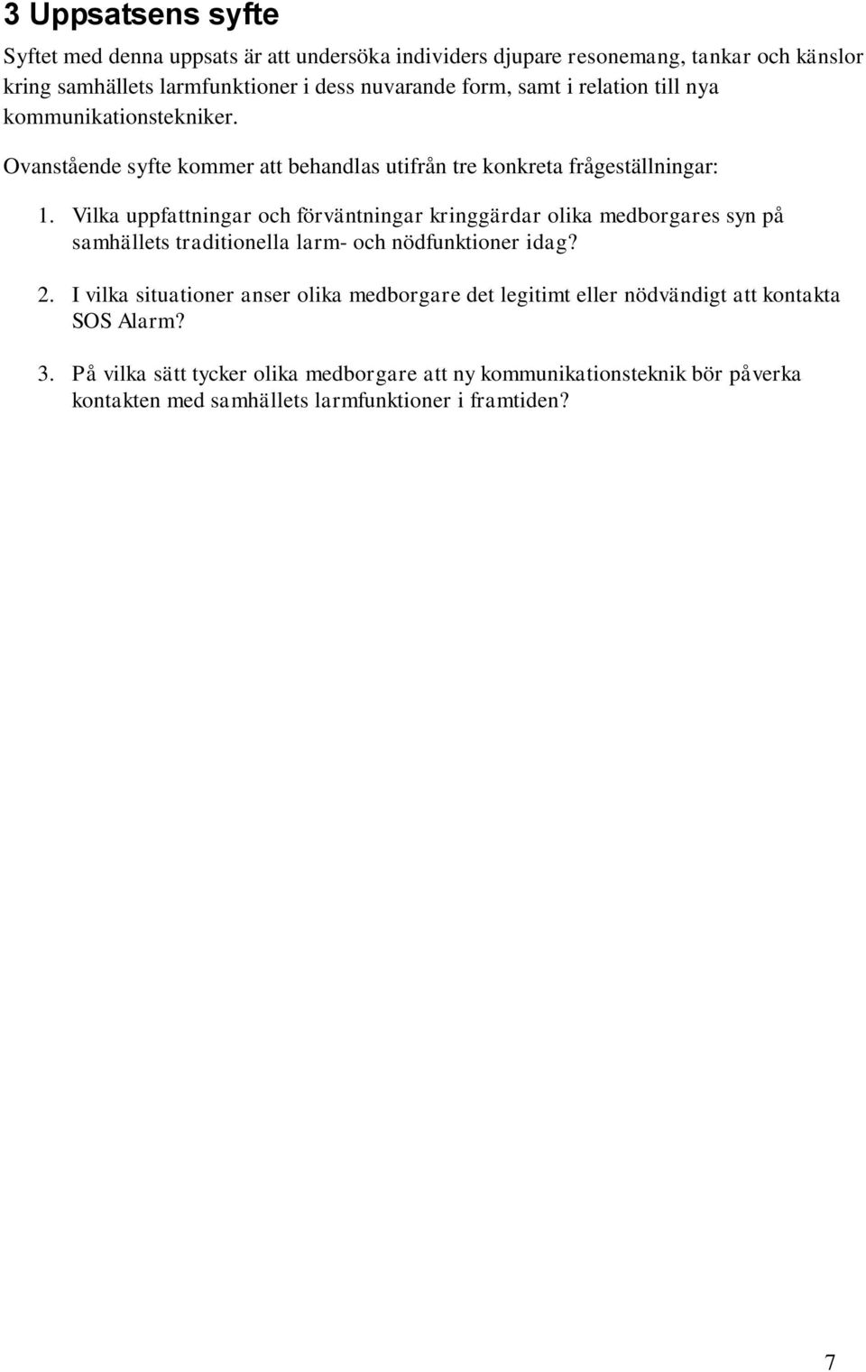 Vilka uppfattningar och förväntningar kringgärdar olika medborgares syn på samhällets traditionella larm- och nödfunktioner idag? 2.