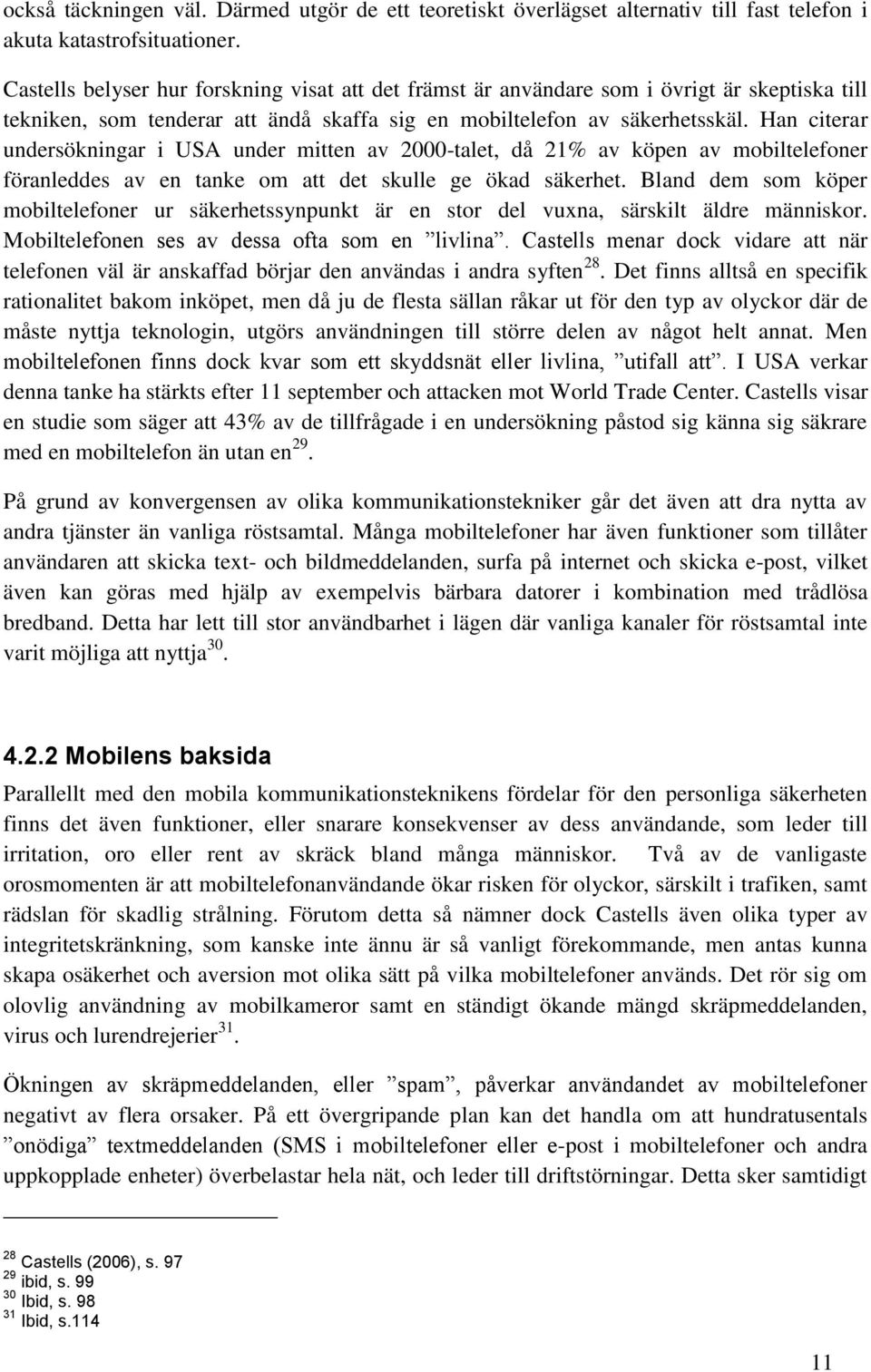 Han citerar undersökningar i USA under mitten av 2000-talet, då 21% av köpen av mobiltelefoner föranleddes av en tanke om att det skulle ge ökad säkerhet.