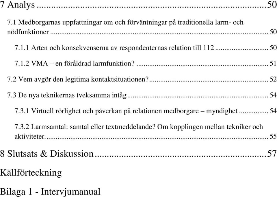 .. 54 7.3.1 Virtuell rörlighet och påverkan på relationen medborgare myndighet... 54 7.3.2 Larmsamtal: samtal eller textmeddelande?