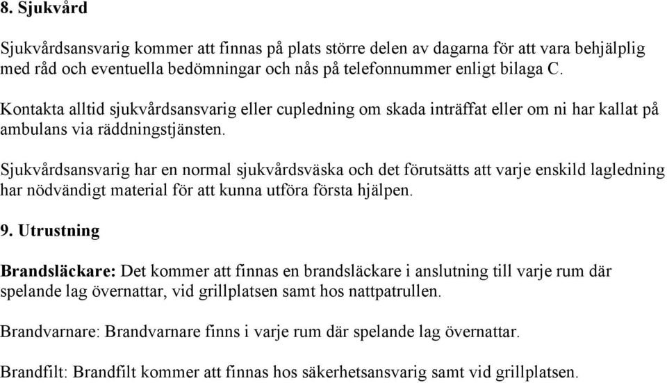 Sjukvårdsansvarig har en normal sjukvårdsväska och det förutsätts att varje enskild lagledning har nödvändigt material för att kunna utföra första hjälpen. 9.