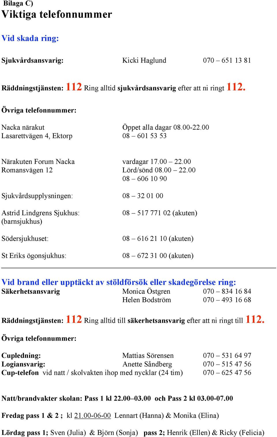 00 Romansvägen 12 Lörd/sönd 08.00 22.