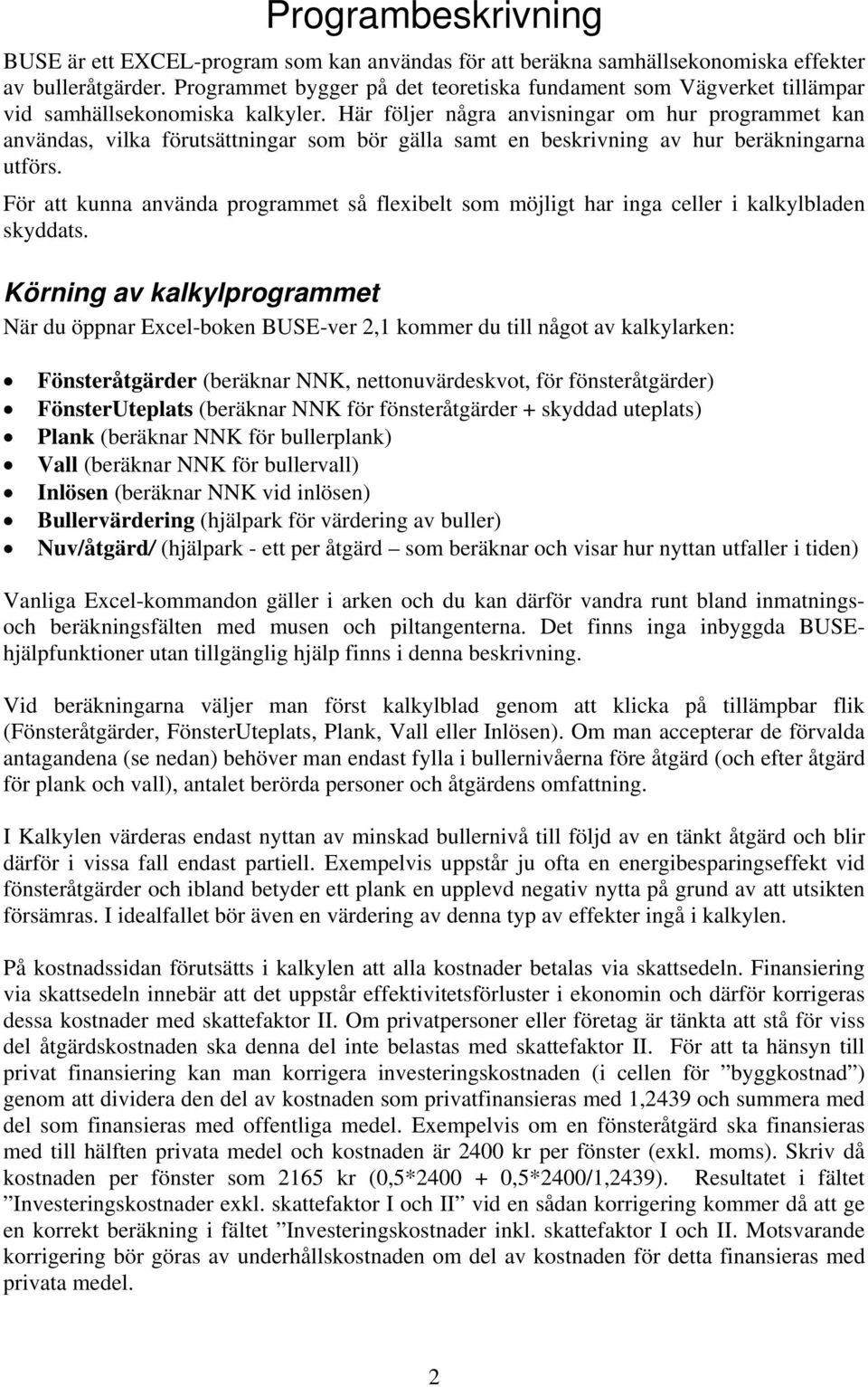 Här följer några anvisningar om hur programmet kan användas, vilka förutsättningar som bör gälla samt en beskrivning av hur beräkningarna utförs.