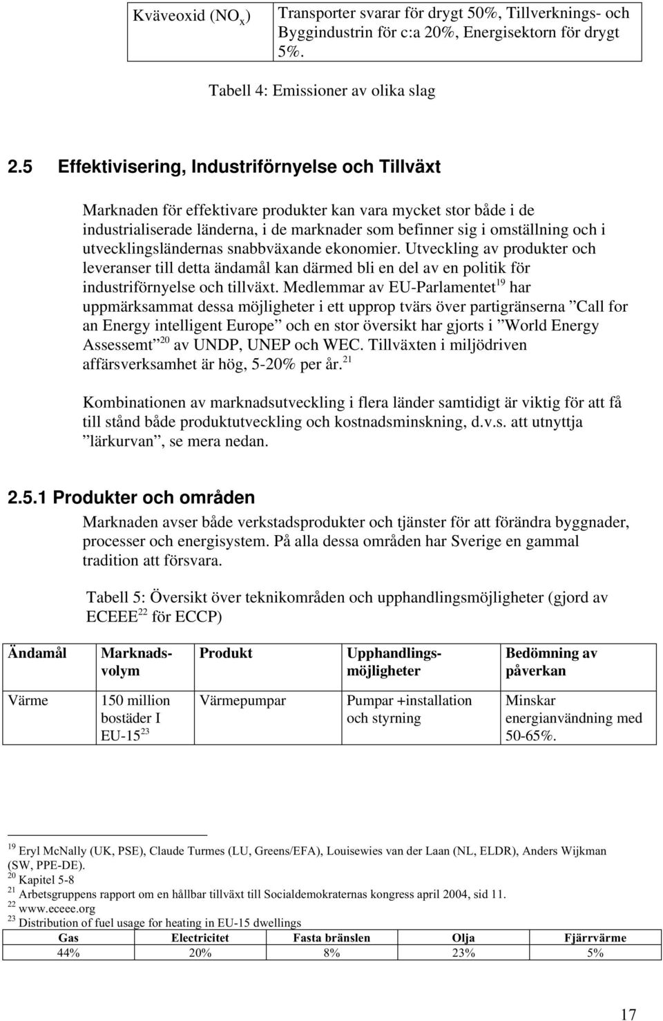 utvecklingsländernas snabbväxande ekonomier. Utveckling av produkter och leveranser till detta ändamål kan därmed bli en del av en politik för industriförnyelse och tillväxt.