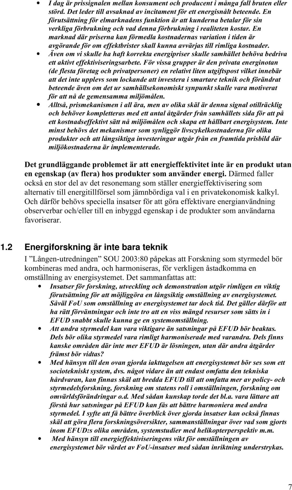 En marknad där priserna kan förmedla kostnadernas variation i tiden är avgörande för om effektbrister skall kunna avvärjas till rimliga kostnader.