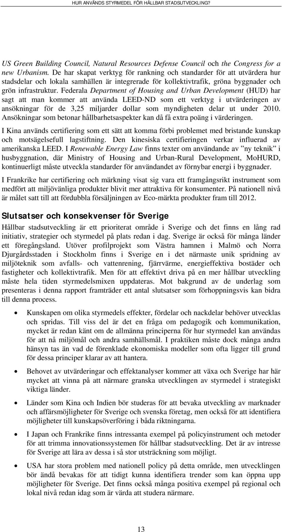 Federala Department of Housing and Urban Development (HUD) har sagt att man kommer att använda LEED-ND som ett verktyg i utvärderingen av ansökningar för de 3,25 miljarder dollar som myndigheten