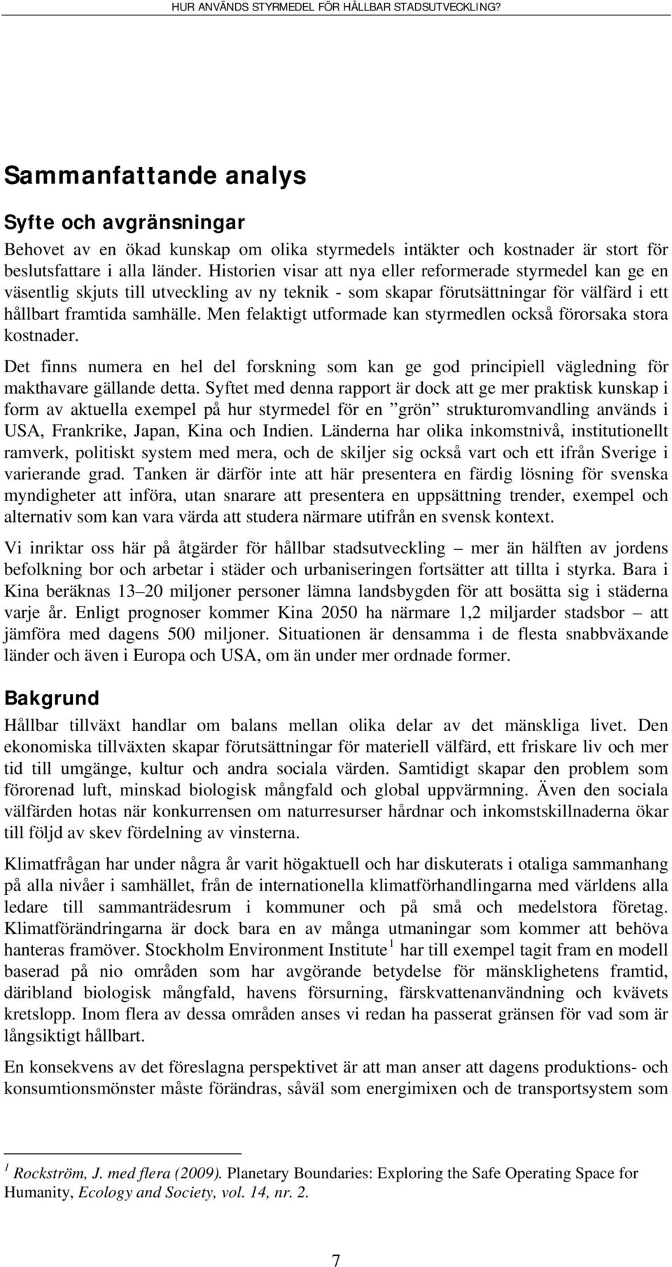 Men felaktigt utformade kan styrmedlen också förorsaka stora kostnader. Det finns numera en hel del forskning som kan ge god principiell vägledning för makthavare gällande detta.