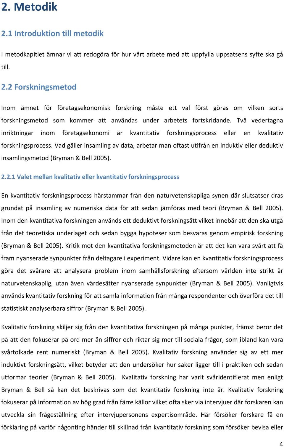 Vad gäller insamling av data, arbetar man oftast utifrån en induktiv eller deduktiv insamlingsmetod (Bryman & Bell 20