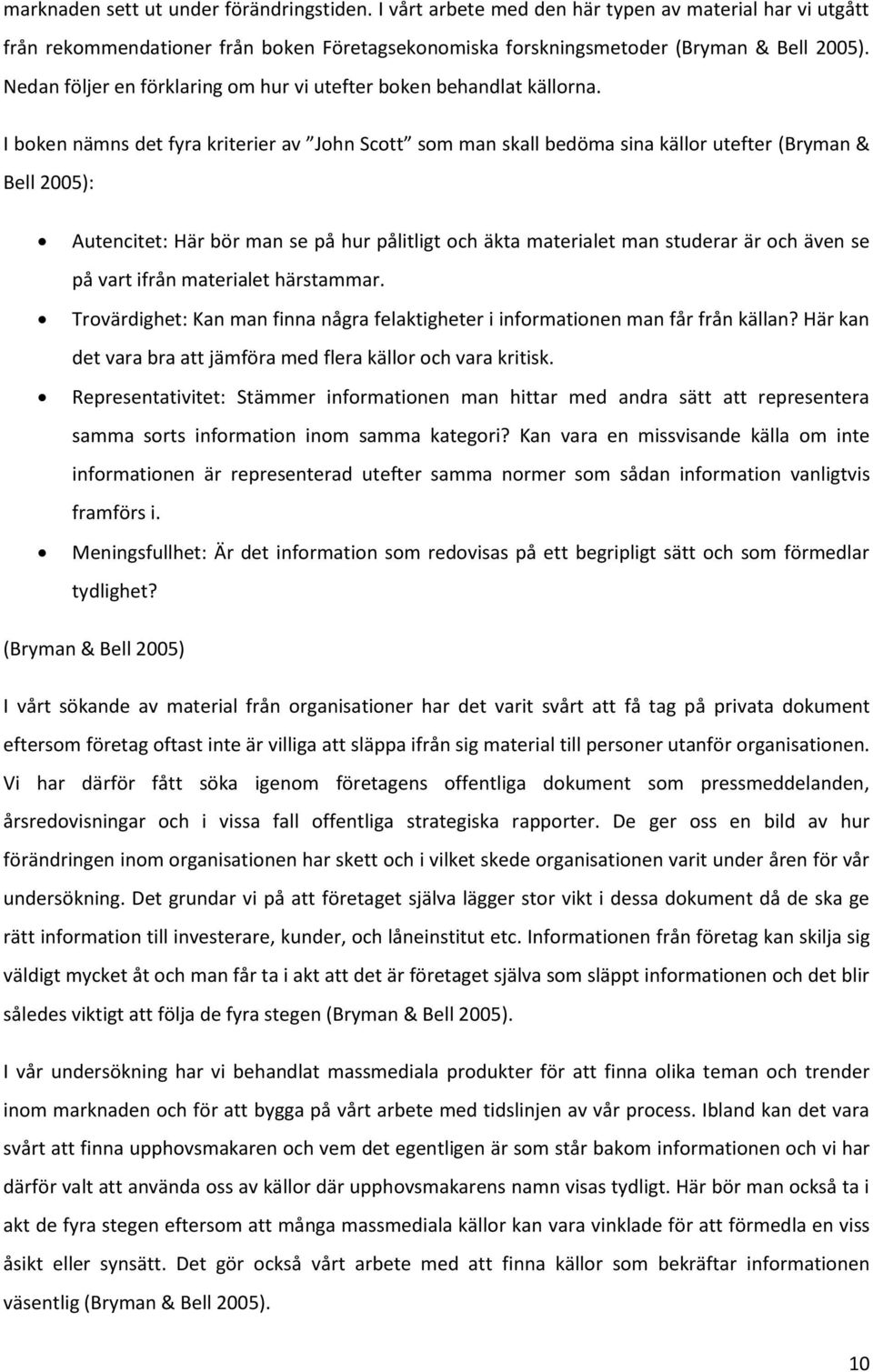 I boken nämns det fyra kriterier av John Scott som man skall bedöma sina källor utefter (Bryman & Bell 2005): Autencitet: Här bör man se på hur pålitligt och äkta materialet man studerar är och även