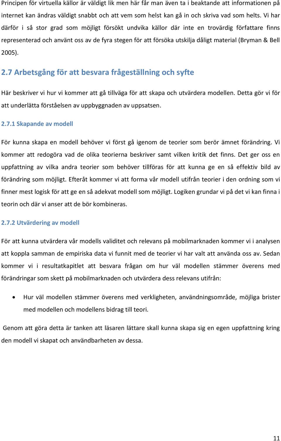 & Bell 2005). 2.7 Arbetsgång för att besvara frågeställning och syfte Här beskriver vi hur vi kommer att gå tillväga för att skapa och utvärdera modellen.