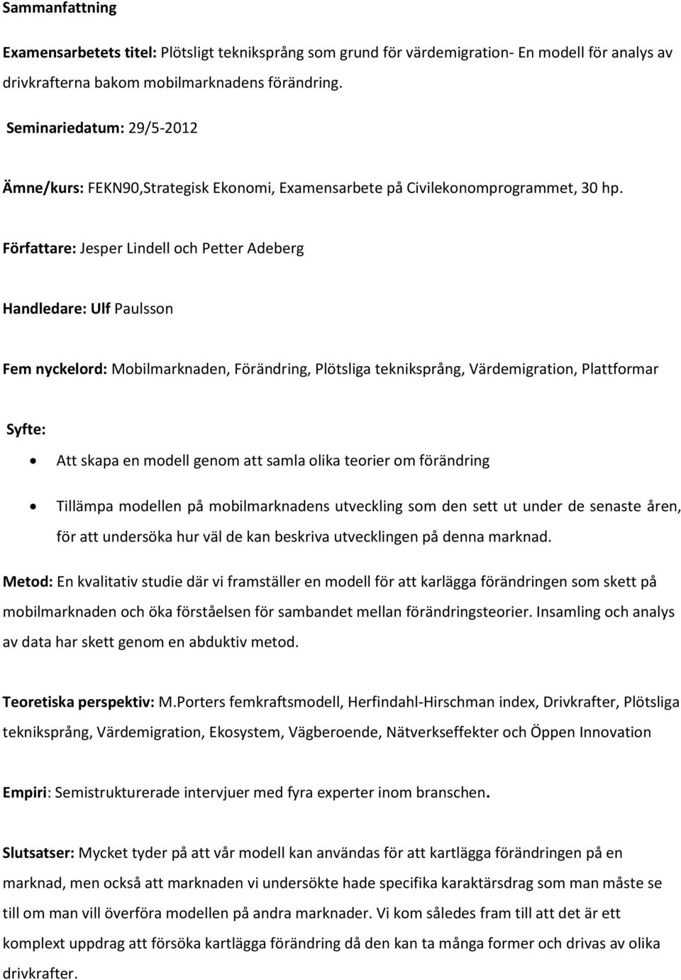 Författare: Jesper Lindell och Petter Adeberg Handledare: Ulf Paulsson Fem nyckelord: Mobilmarknaden, Förändring, Plötsliga tekniksprång, Värdemigration, Plattformar Syfte: Att skapa en modell genom