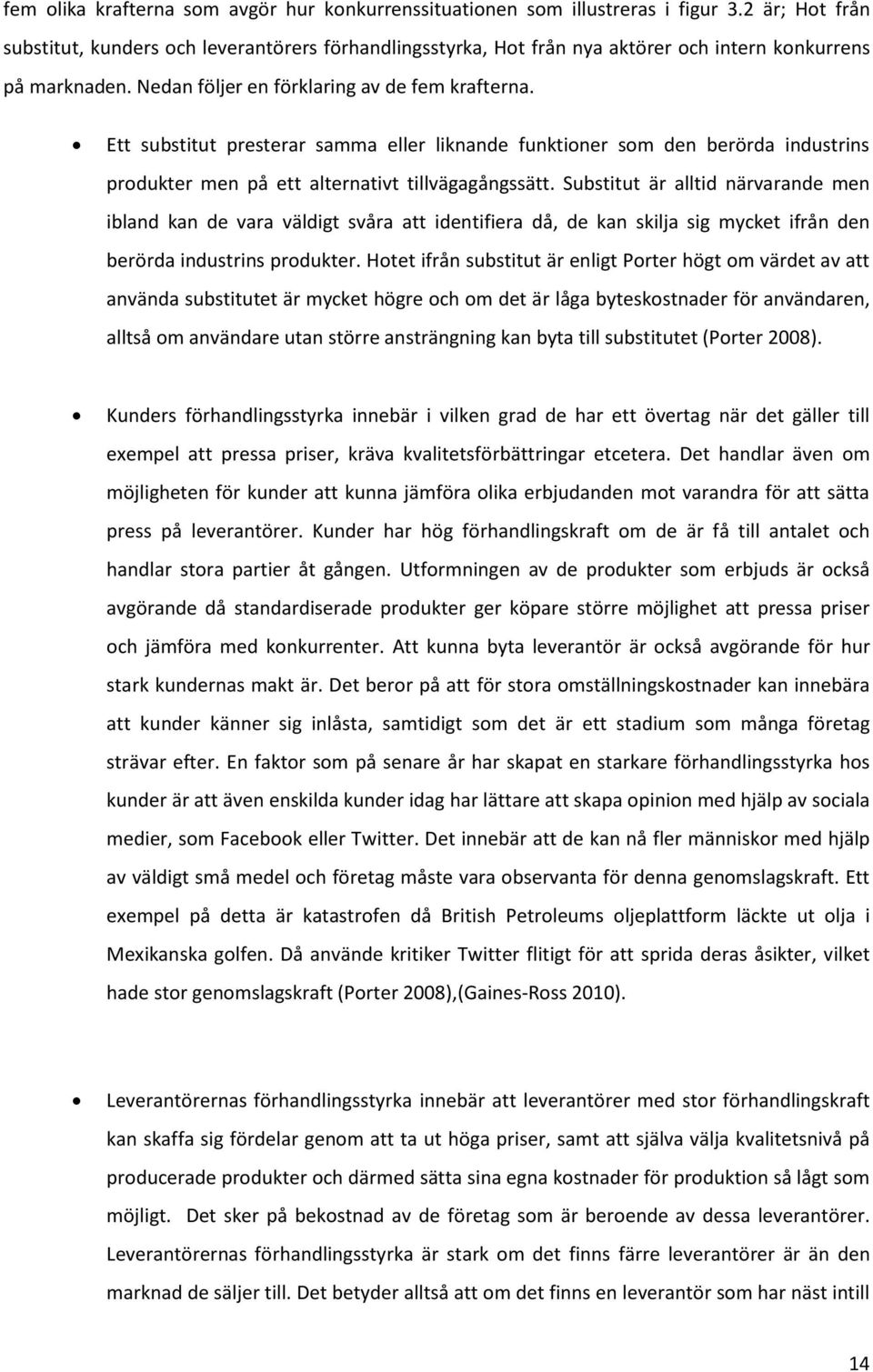 Ett substitut presterar samma eller liknande funktioner som den berörda industrins produkter men på ett alternativt tillvägagångssätt.