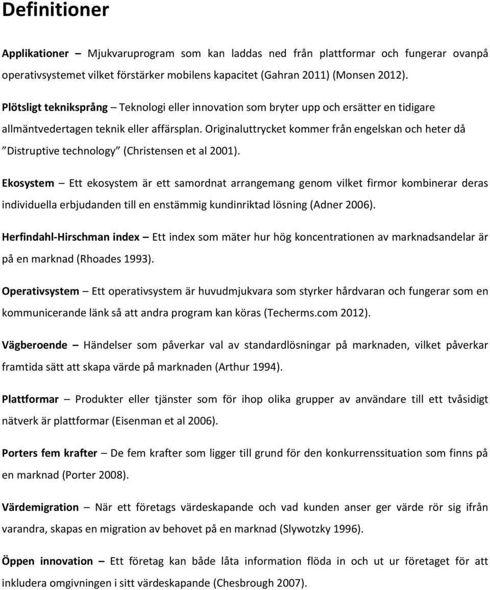 Originaluttrycket kommer från engelskan och heter då Distruptive technology (Christensen et al 2001).