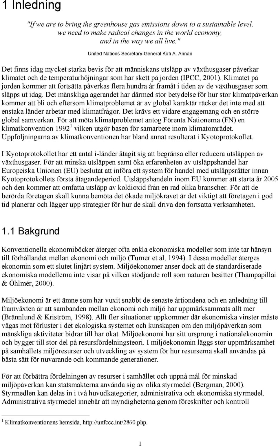 Annan Det finns idag mycket starka bevis för att människans utsläpp av växthusgaser påverkar klimatet och de temperaturhöjningar som har skett på jorden (IPCC, 2001).