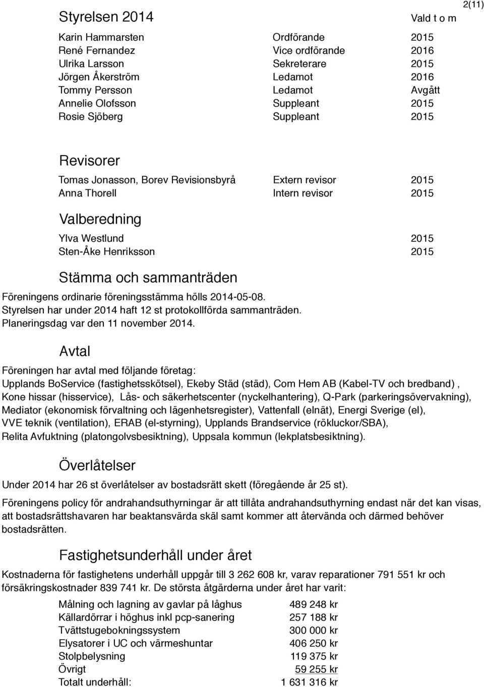 Henriksson 2015 Stämma och sammanträden Föreningens ordinarie föreningsstämma hölls 2014-05-08. Styrelsen har under 2014 haft 12 st protokollförda sammanträden. Planeringsdag var den 11 november 2014.