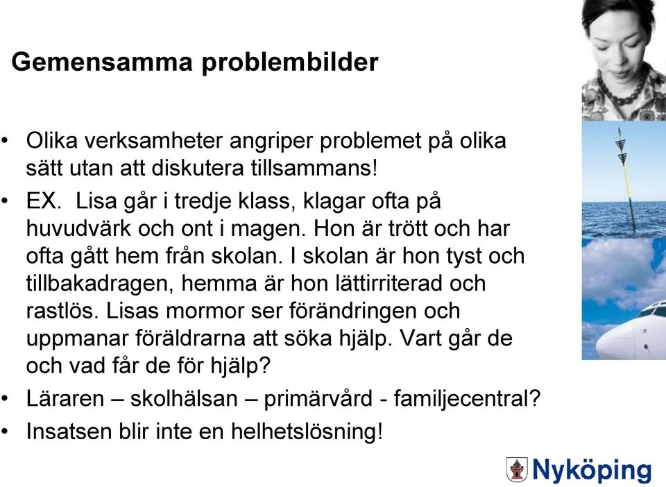 I skolan är hon tyst och tillbakadragen, hemma är hon lättirriterad och rastlös.