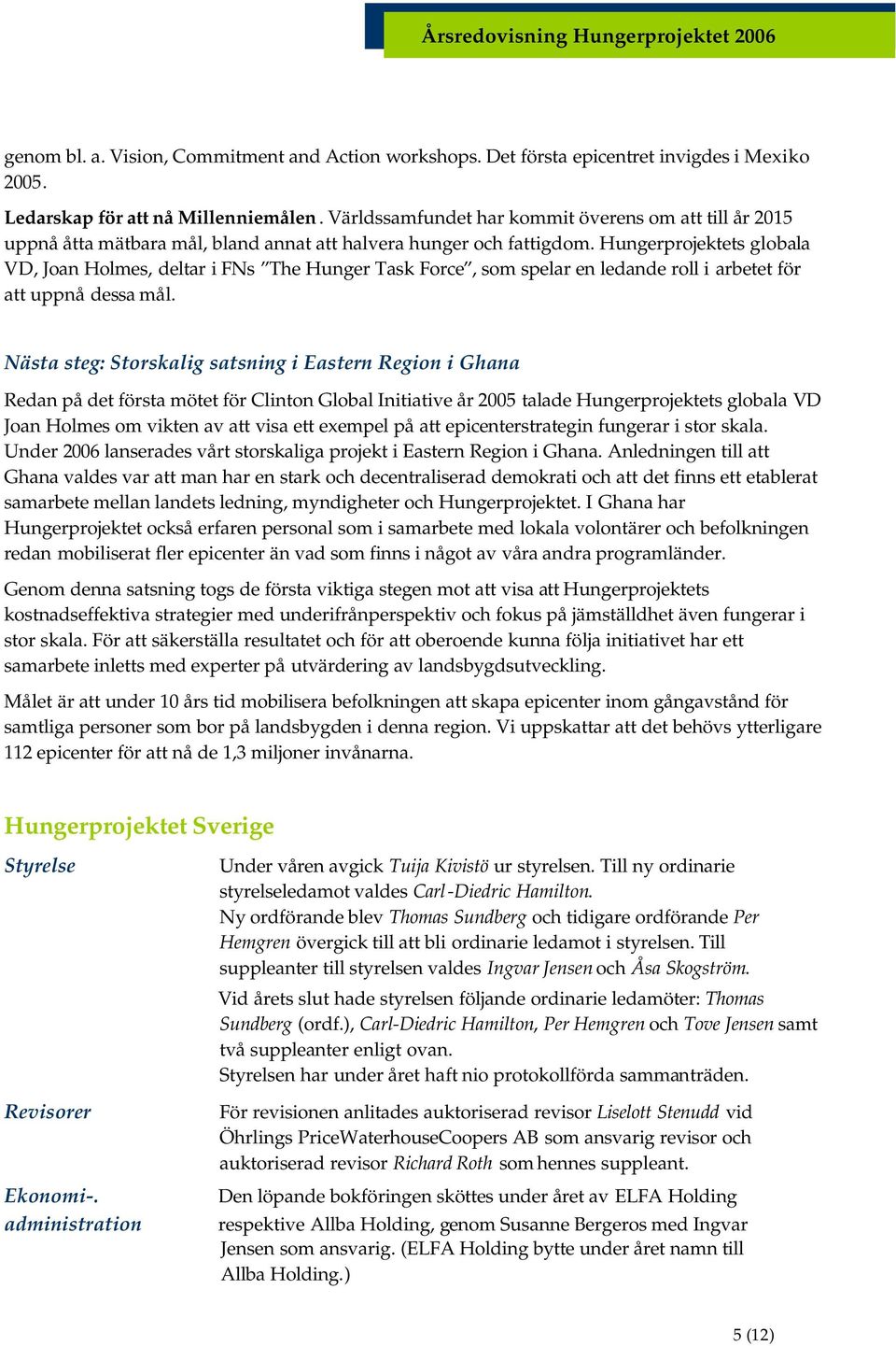 Hungerprojektets globala VD, Joan Holmes, deltar i FNs The Hunger Task Force, som spelar en ledande roll i arbetet för att uppnå dessa mål.