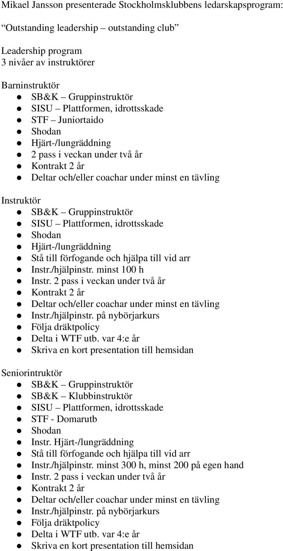 Plattformen, idrottsskade Shodan Hjärt-/lungräddning Stå till förfogande och hjälpa till vid arr Instr./hjälpinstr. minst 100 h Instr.