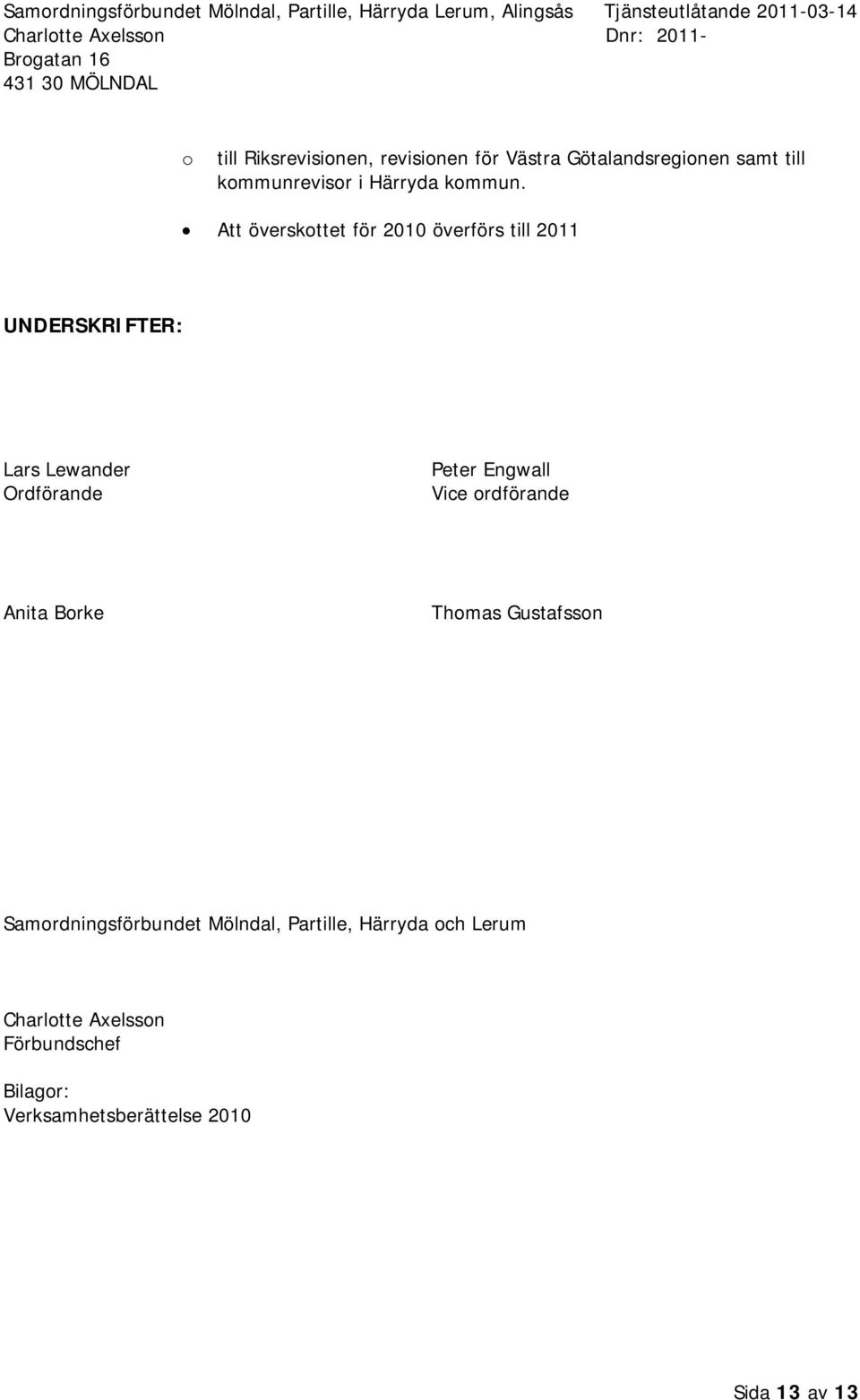 Att överskttet för 2010 överförs till 2011 UNDERSKRIFTER: Lars Lewander Ordförande Peter
