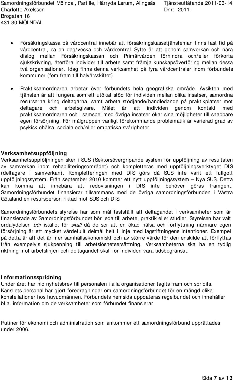 två rganisatiner. Idag finns denna verksamhet på fyra vårdcentraler inm förbundets kmmuner (fem fram till halvårsskiftet). Praktiksamrdnaren arbetar över förbundets hela gegrafiska mråde.