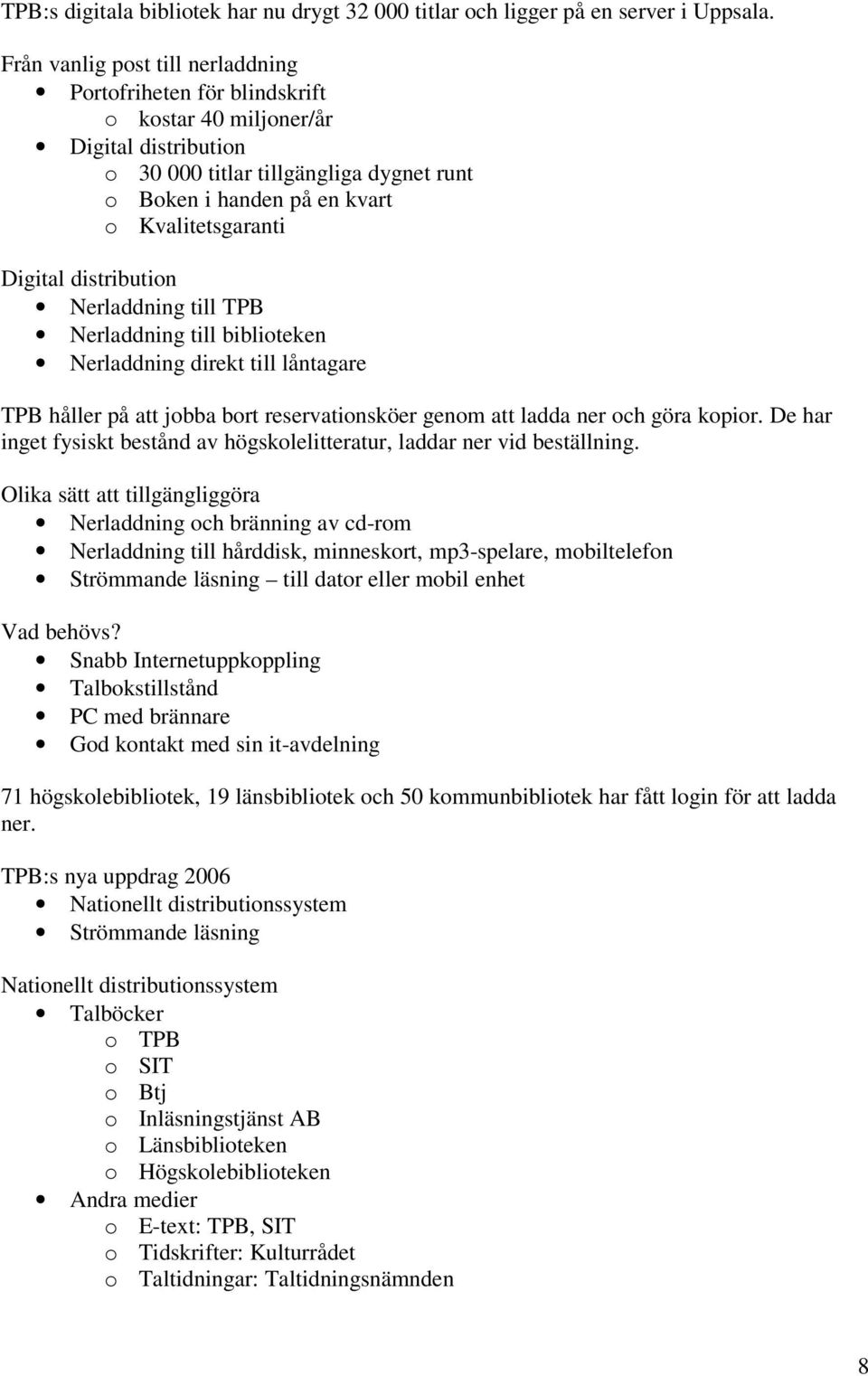 Digital distribution Nerladdning till TPB Nerladdning till biblioteken Nerladdning direkt till låntagare TPB håller på att jobba bort reservationsköer genom att ladda ner och göra kopior.