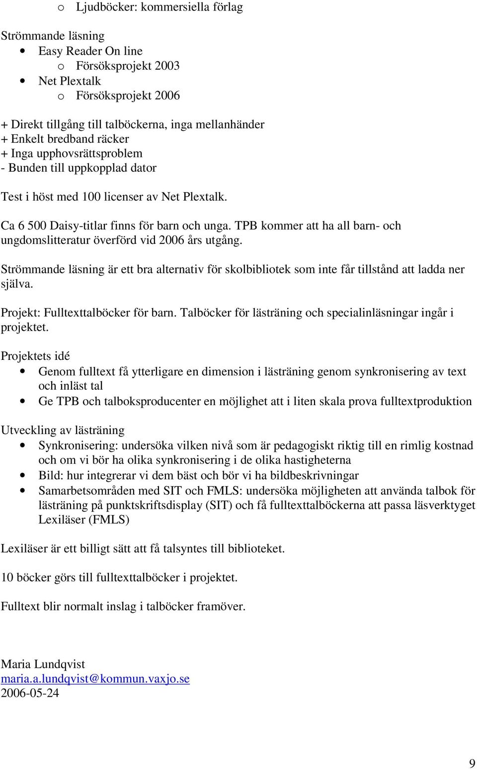 TPB kommer att ha all barn- och ungdomslitteratur överförd vid 2006 års utgång. Strömmande läsning är ett bra alternativ för skolbibliotek som inte får tillstånd att ladda ner själva.