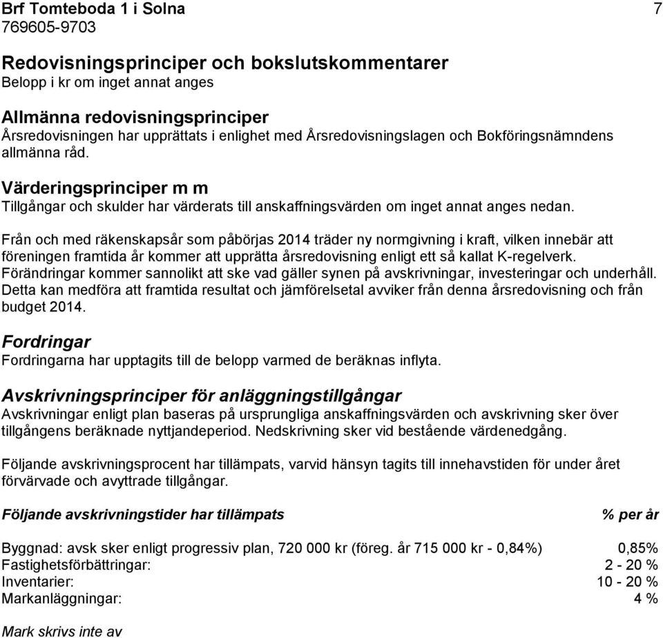 Från och med räkenskapsår som påbörjas 2014 träder ny normgivning i kraft, vilken innebär att föreningen framtida år kommer att upprätta årsredovisning enligt ett så kallat K-regelverk.