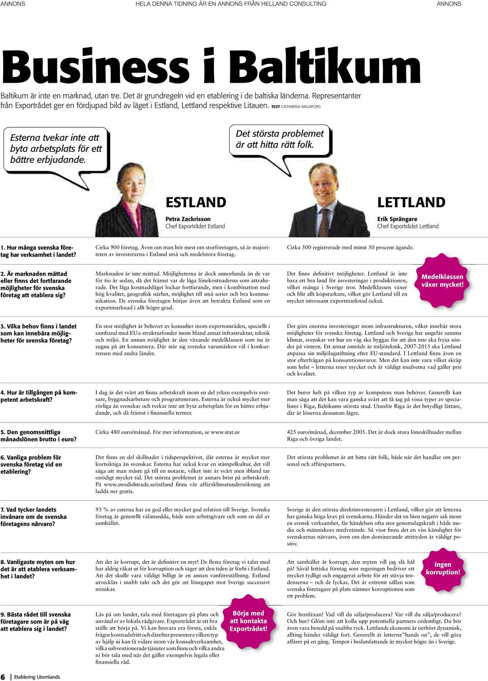 Det största problemet är att hitta rätt folk. ESTLAND Petra Zackrisson Chef Exportrådet Estland LETTLAND Erik Sprängare Chef Exportrådet Lettland 1. Hur många svenska företag har verksamhet i landet?