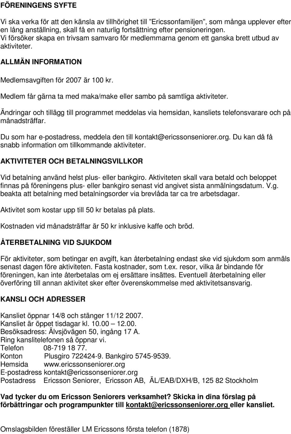 Medlem får gärna ta med maka/make eller sambo på samtliga aktiviteter. Ändringar och tillägg till programmet meddelas via hemsidan, kansliets telefonsvarare och på månadsträffar.