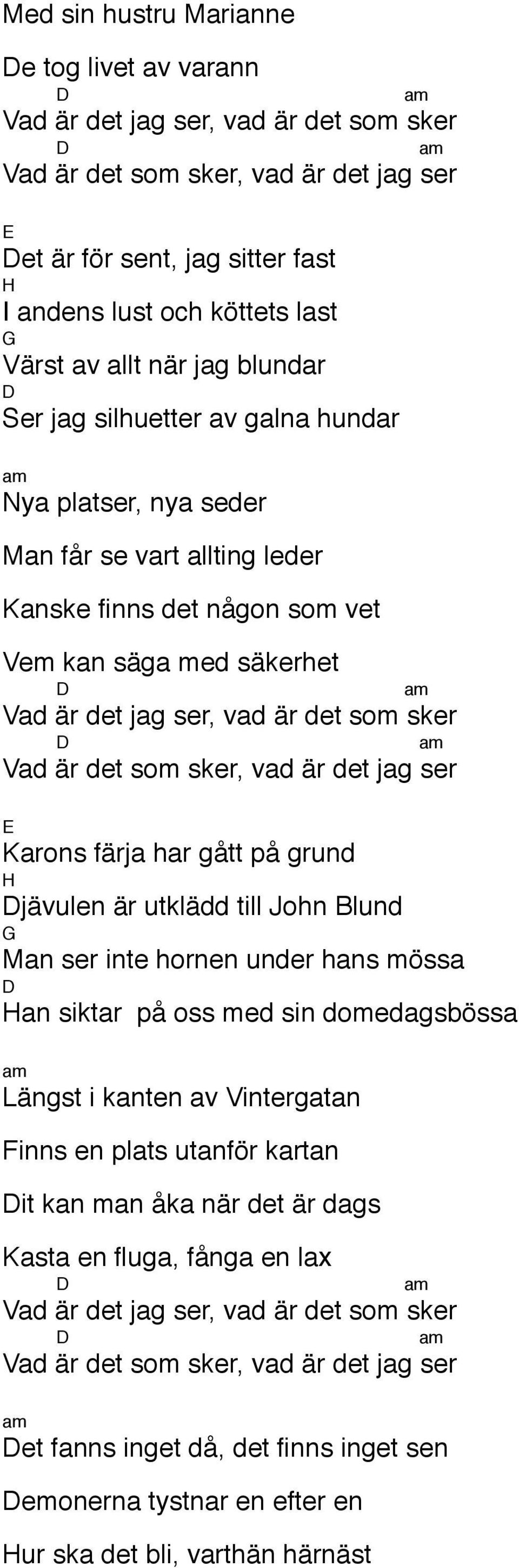 är utklädd till John Blund Man ser inte hornen under hans mössa an siktar på oss med sin domedagsbössa Längst i kanten av Vintergatan Finns en plats utanför