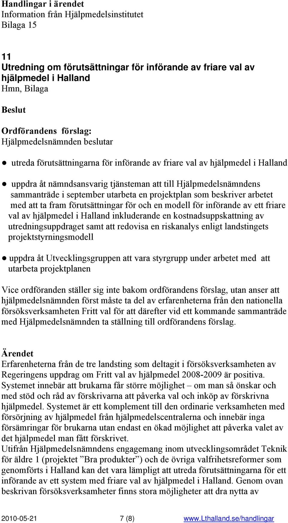 förutsättningar för och en modell för införande av ett friare val av hjälpmedel i Halland inkluderande en kostnadsuppskattning av utredningsuppdraget samt att redovisa en riskanalys enligt