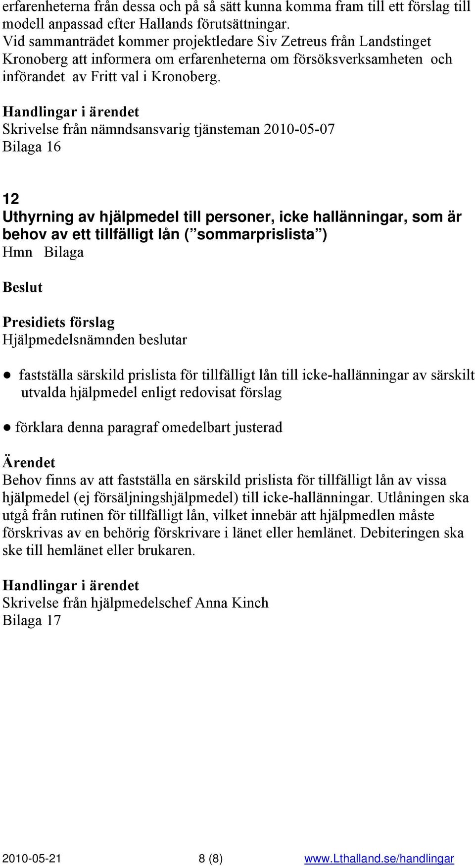 Skrivelse från nämndsansvarig tjänsteman 2010-05-07 Bilaga 16 12 Uthyrning av hjälpmedel till personer, icke hallänningar, som är behov av ett tillfälligt lån ( sommarprislista ) Hmn Bilaga