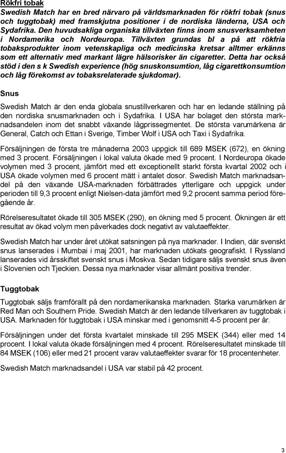 Tillväxten grundas bl a på att rökfria tobaksprodukter inom vetenskapliga och medicinska kretsar alltmer erkänns som ett alternativ med markant lägre hälsorisker än cigaretter.