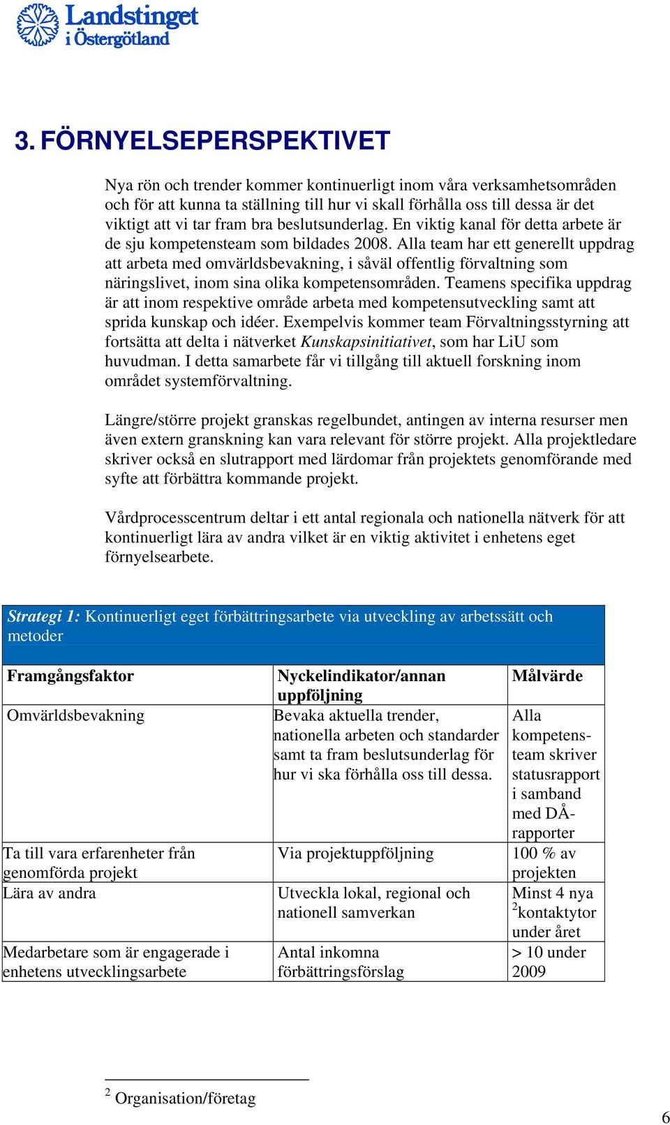 Alla team har ett generellt uppdrag att arbeta med omvärldsbevakning, i såväl offentlig förvaltning som näringslivet, inom sina olika kompetensområden.