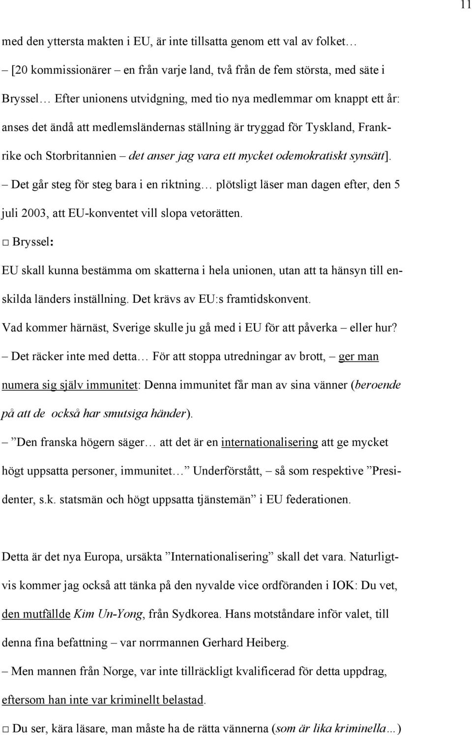 Det går steg för steg bara i en riktning plötsligt läser man dagen efter, den 5 juli 2003, att EU-konventet vill slopa vetorätten.