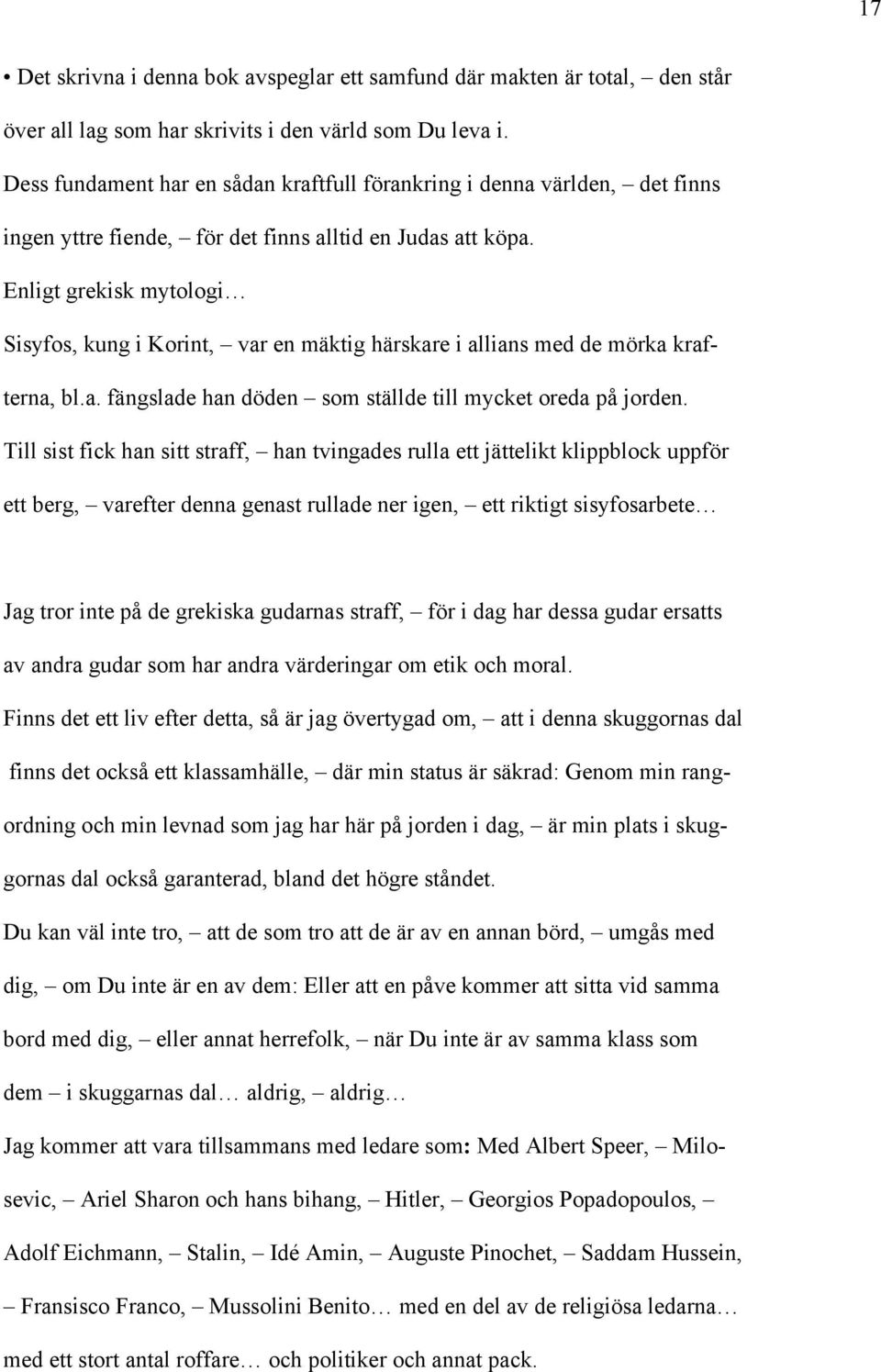 Enligt grekisk mytologi Sisyfos, kung i Korint, var en mäktig härskare i allians med de mörka krafterna, bl.a. fängslade han döden som ställde till mycket oreda på jorden.