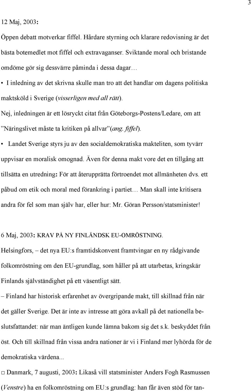 rätt). Nej, inledningen är ett lösryckt citat från Göteborgs-Postens/Ledare, om att Näringslivet måste ta kritiken på allvar (ang. fiffel).
