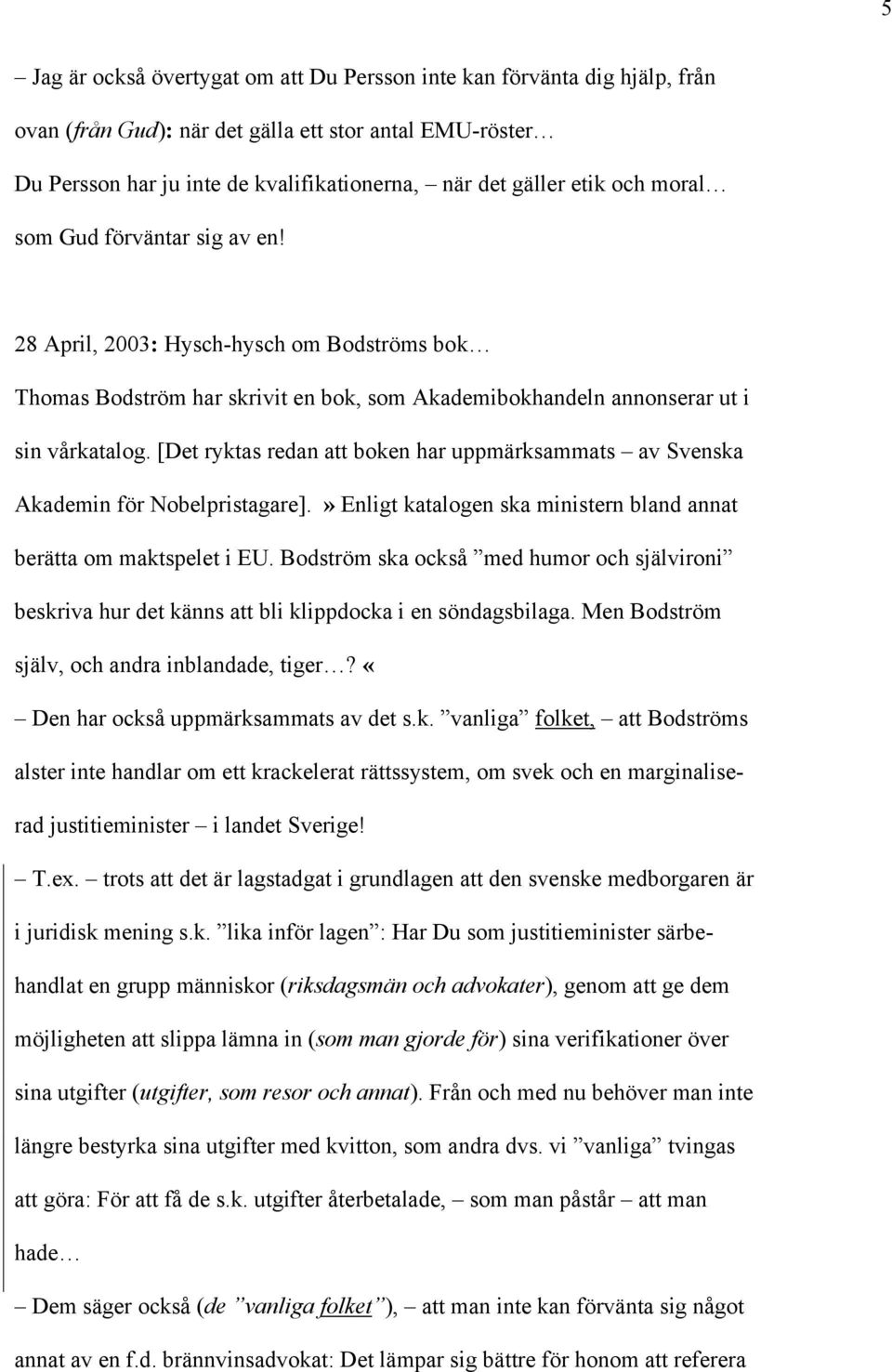 [Det ryktas redan att boken har uppmärksammats av Svenska Akademin för Nobelpristagare].» Enligt katalogen ska ministern bland annat berätta om maktspelet i EU.