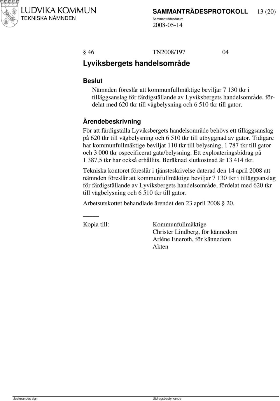 För att färdigställa Lyviksbergets handelsområde behövs ett tilläggsanslag på 620 tkr till vägbelysning och 6 510 tkr till utbyggnad av gator.