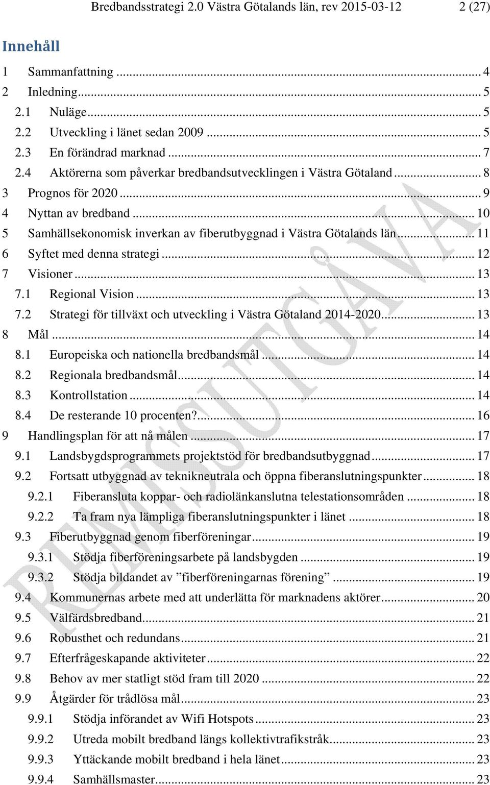 .. 11 6 Syftet med denna strategi... 12 7 Visioner... 13 7.1 Regional Vision... 13 7.2 Strategi för tillväxt och utveckling i Västra Götaland 2014-2020... 13 8 Mål... 14 8.