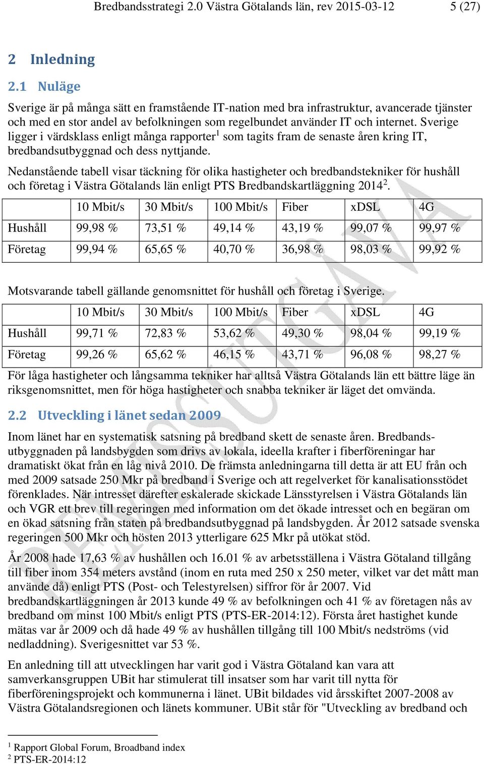 Sverige ligger i värdsklass enligt många rapporter 1 som tagits fram de senaste åren kring IT, bredbandsutbyggnad och dess nyttjande.