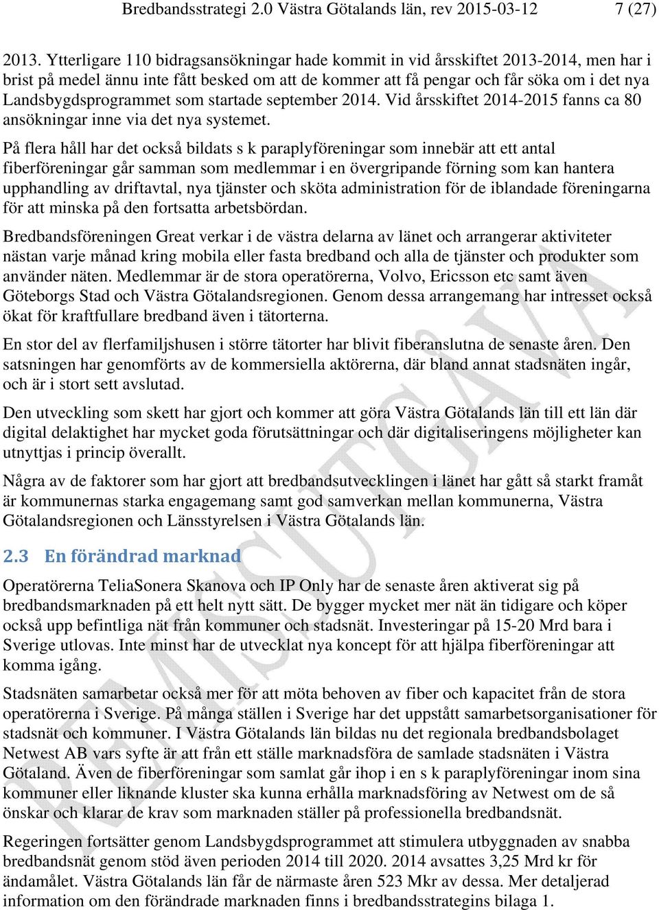 Landsbygdsprogrammet som startade september 2014. Vid årsskiftet 2014-2015 fanns ca 80 ansökningar inne via det nya systemet.